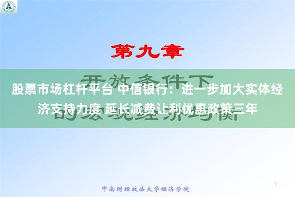 股票市场杠杆平台 中信银行：进一步加大实体经济支持力度 延长减费让利优惠政策三年