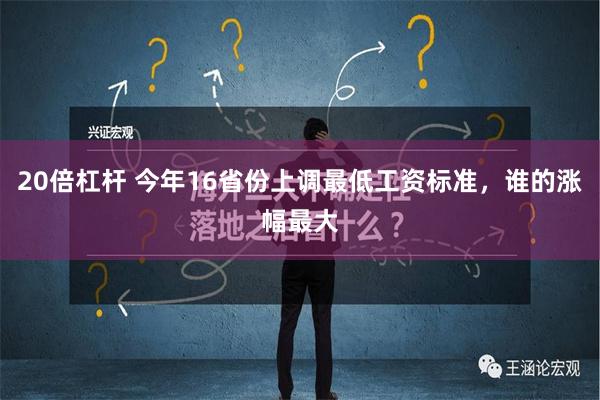 20倍杠杆 今年16省份上调最低工资标准，谁的涨幅最大