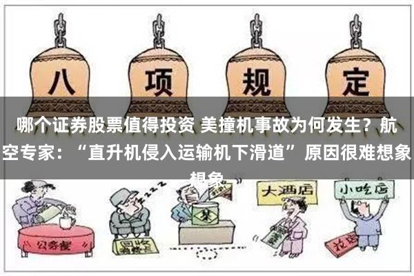 哪个证券股票值得投资 美撞机事故为何发生？航空专家：“直升机侵入运输机下滑道” 原因很难想象